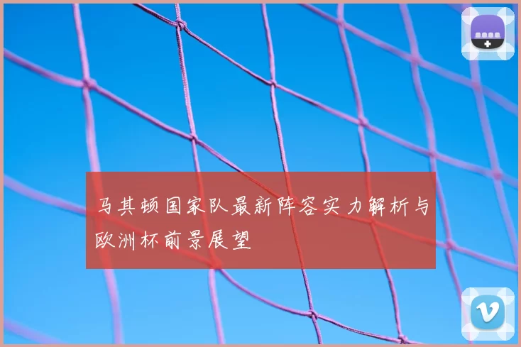 马其顿国家队最新阵容实力解析与欧洲杯前景展望