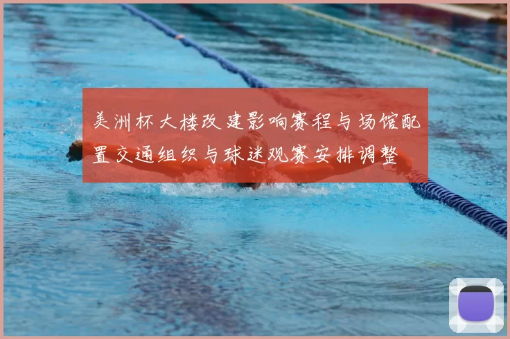 美洲杯大楼改建影响赛程与场馆配置交通组织与球迷观赛安排调整