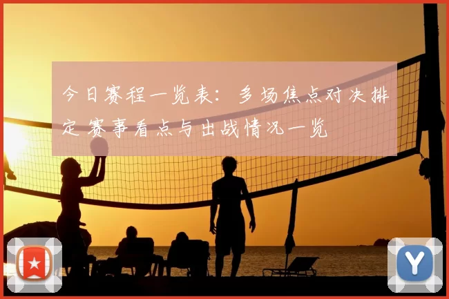 今日赛程一览表：多场焦点对决排定 赛事看点与出战情况一览