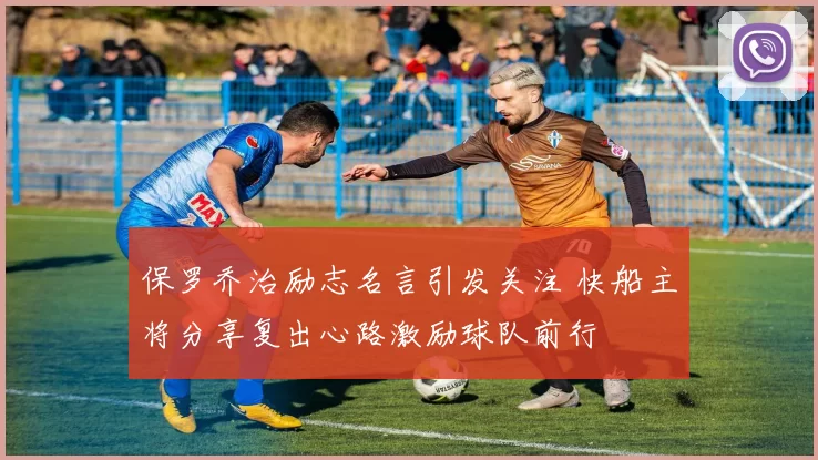 保罗乔治励志名言引发关注 快船主将分享复出心路激励球队前行