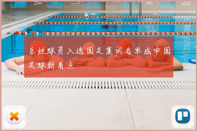 乐姓球员入选国足集训名单成中国足球新看点
