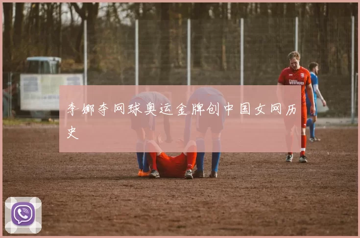 李娜夺网球奥运金牌创中国女网历史