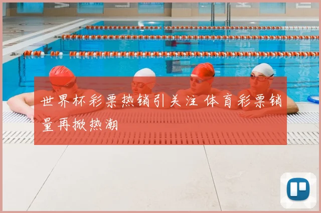 世界杯彩票热销引关注 体育彩票销量再掀热潮